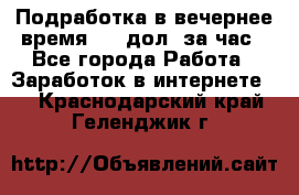 Подработка в вечернее время. 10 дол. за час - Все города Работа » Заработок в интернете   . Краснодарский край,Геленджик г.